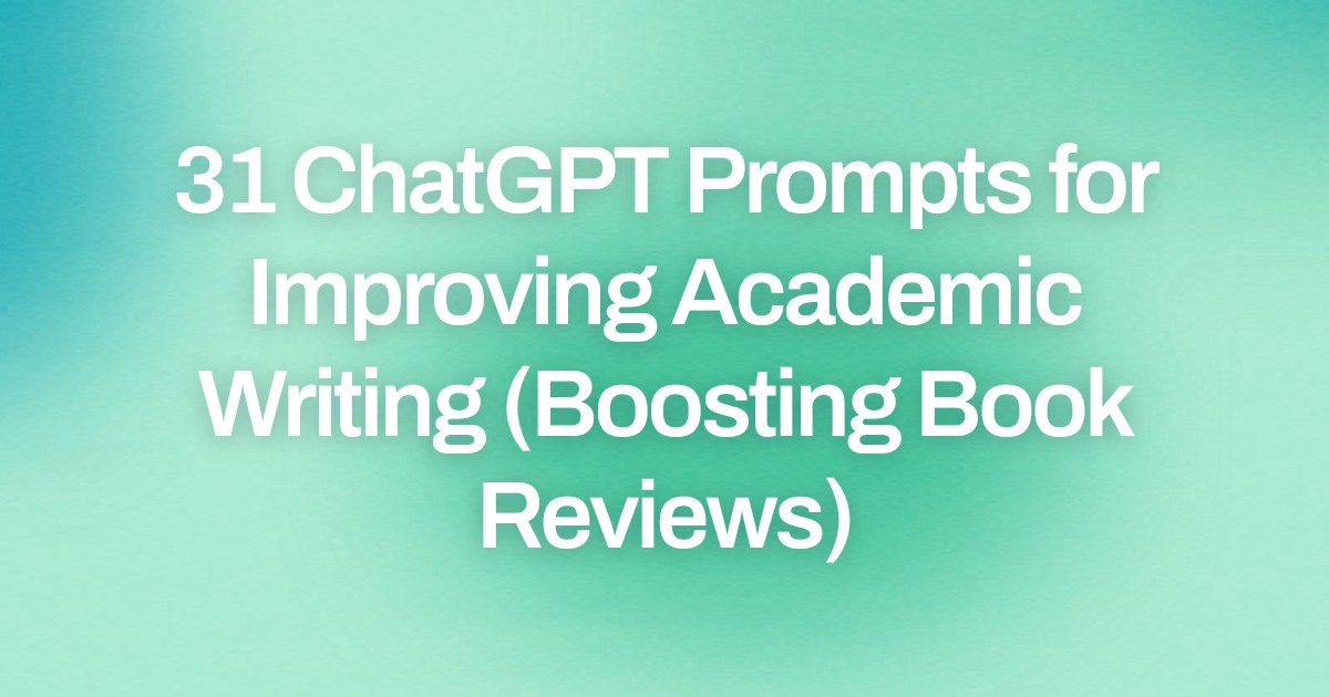 Cover image for 31 ChatGPT Prompts for Improving Academic Writing (Boosting Book Reviews)