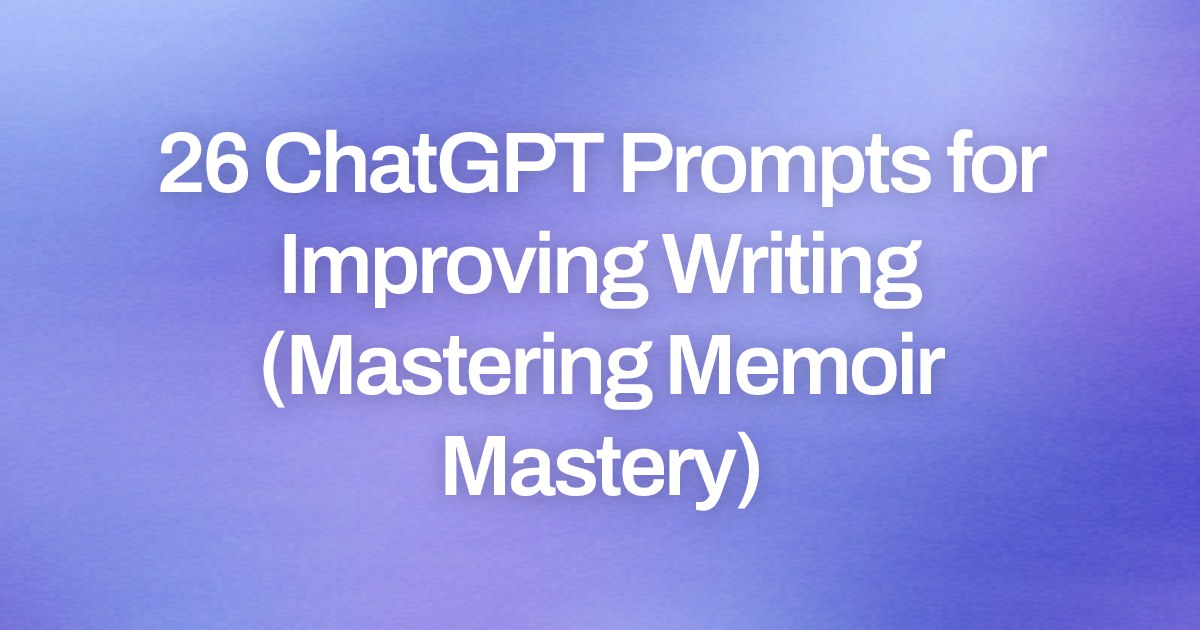 Cover image for 26 ChatGPT Prompts for Improving Writing (Mastering Memoir Mastery)