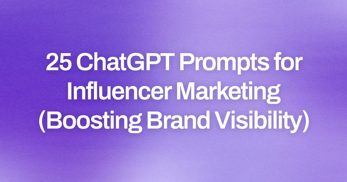 Cover image for 25 ChatGPT Prompts for Influencer Marketing (Boosting Brand Visibility)