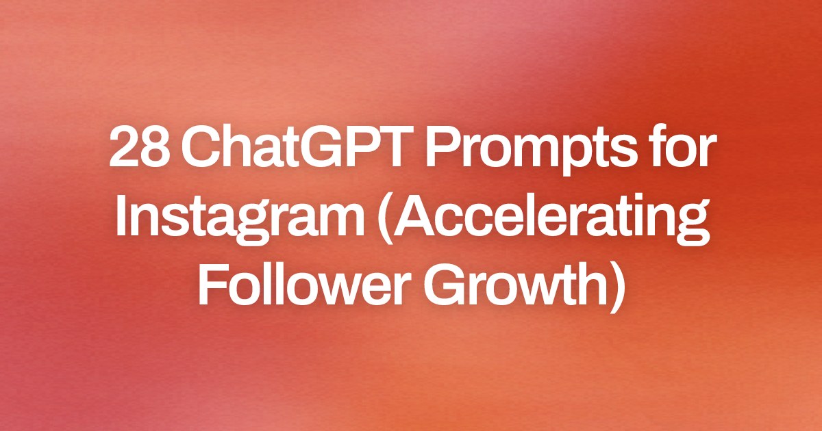 Cover image for 28 ChatGPT Prompts for Instagram (Accelerating Follower Growth)