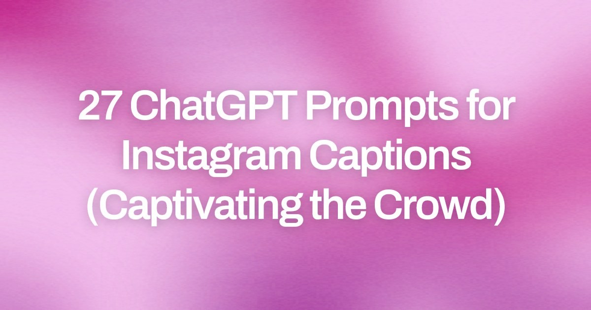 Cover image for 27 ChatGPT Prompts for Instagram Captions (Captivating the Crowd)
