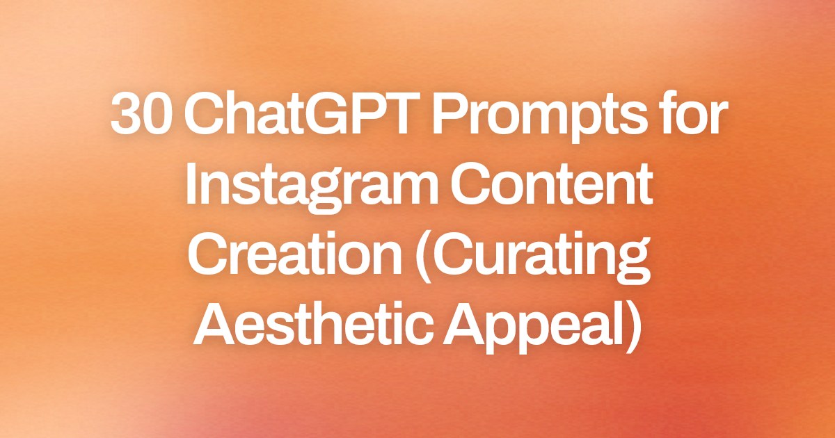 Cover image for 30 ChatGPT Prompts for Instagram Content Creation (Curating Aesthetic Appeal)
