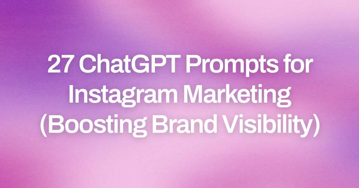 Cover image for 27 ChatGPT Prompts for Instagram Marketing (Boosting Brand Visibility)