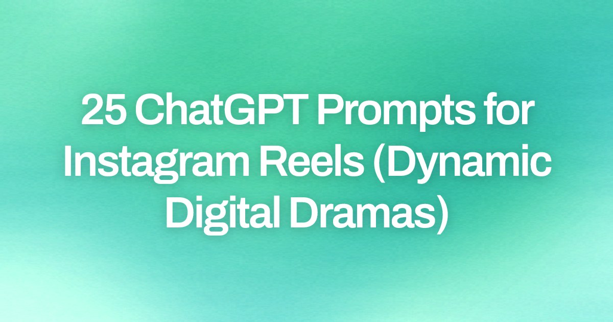 Cover image for 25 ChatGPT Prompts for Instagram Reels (Dynamic Digital Dramas)