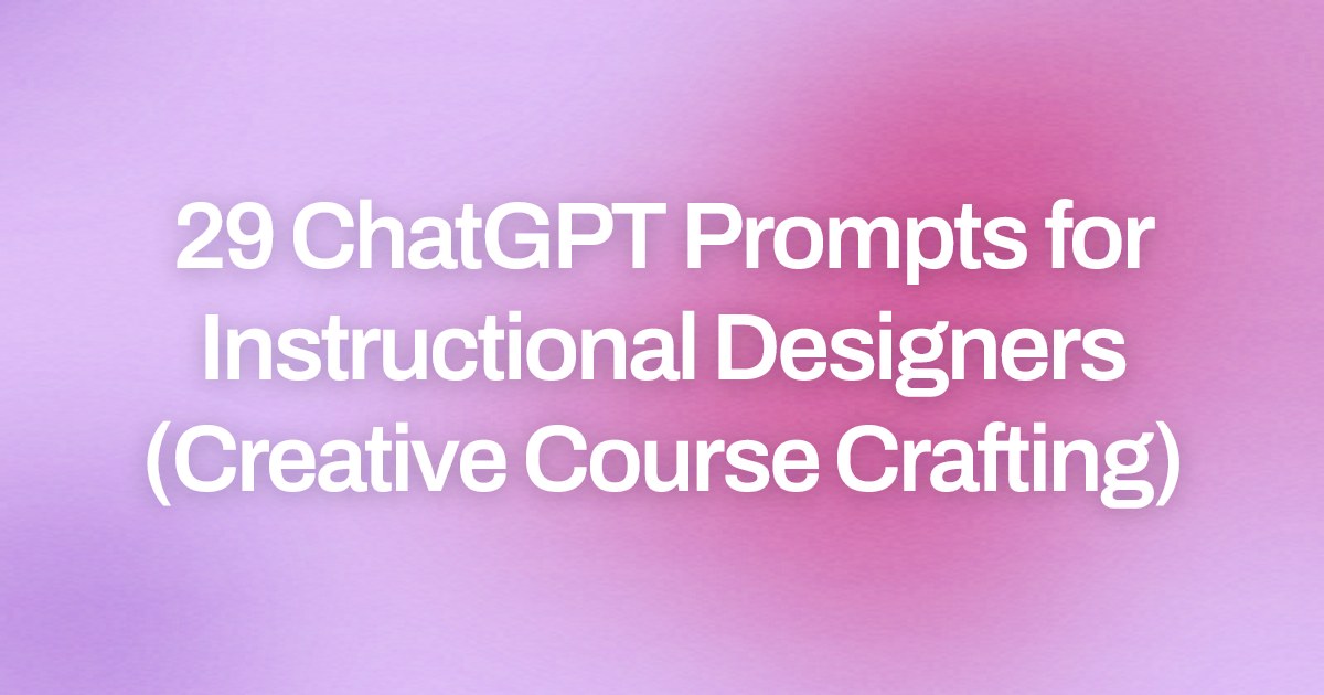 Cover image for 29 ChatGPT Prompts for Instructional Designers (Creative Course Crafting)