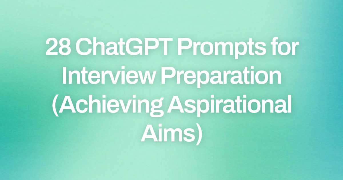 Cover image for 28 ChatGPT Prompts for Interview Preparation (Achieving Aspirational Aims)