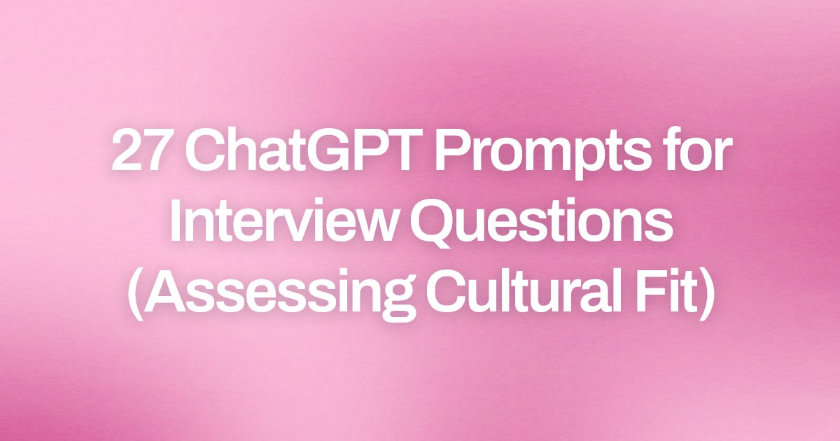 Cover image for 27 ChatGPT Prompts for Interview Questions (Assessing Cultural Fit)