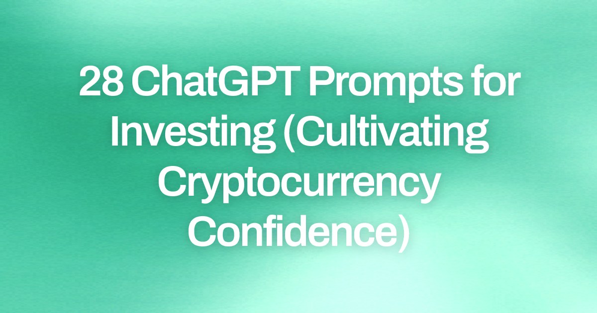 Cover image for 28 ChatGPT Prompts for Investing (Cultivating Cryptocurrency Confidence)