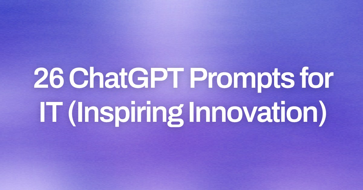 Cover image for 26 ChatGPT Prompts for IT (Inspiring Innovation)
