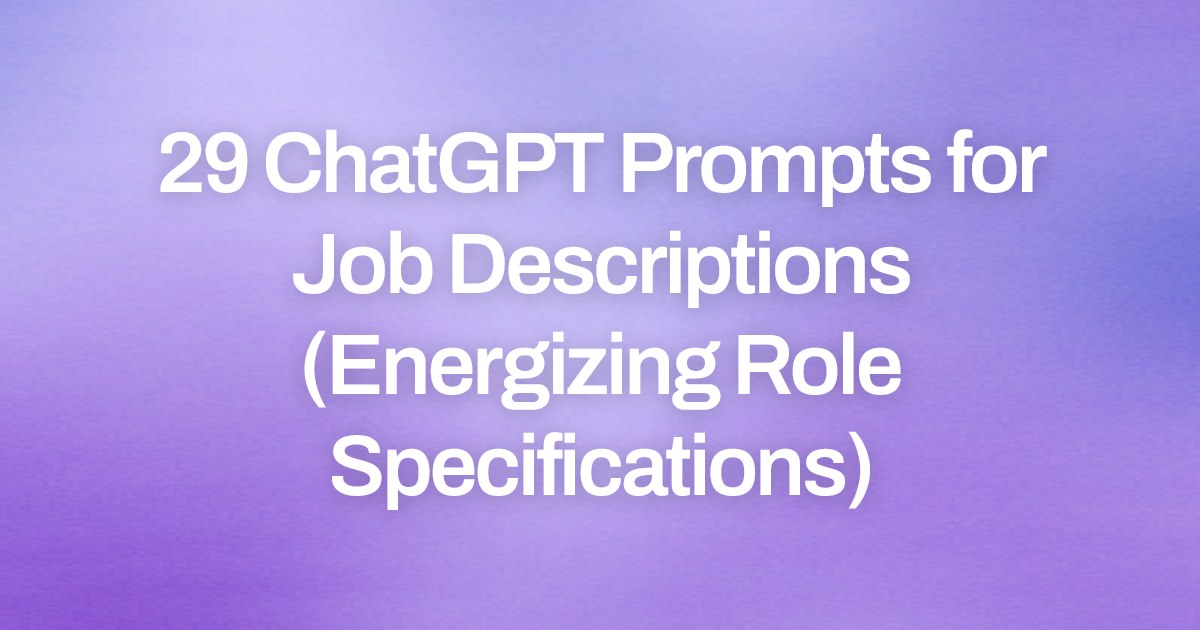 Cover image for 29 ChatGPT Prompts for Job Descriptions (Energizing Role Specifications)