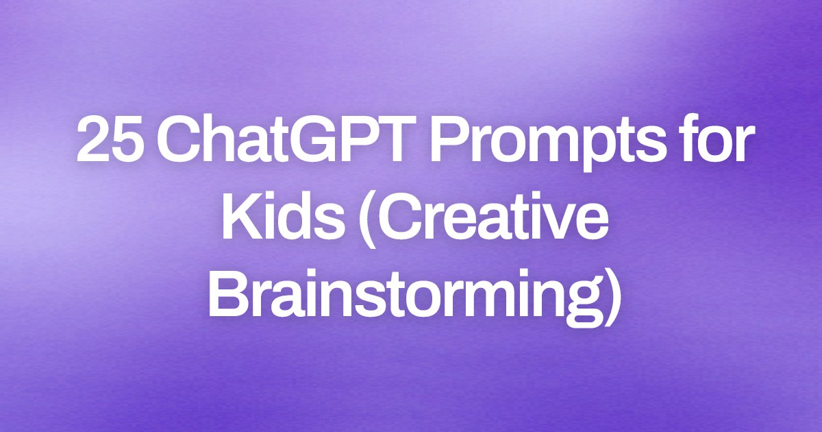 Cover image for 25 ChatGPT Prompts for Kids (Creative Brainstorming)