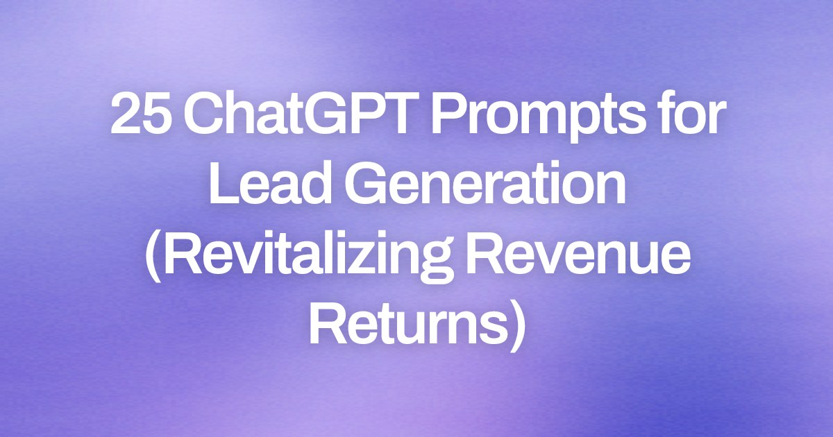 Cover image for 25 ChatGPT Prompts for Lead Generation (Revitalizing Revenue Returns)