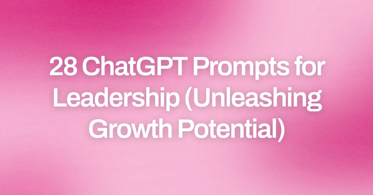 Cover image for 28 ChatGPT Prompts for Leadership (Unleashing Growth Potential)