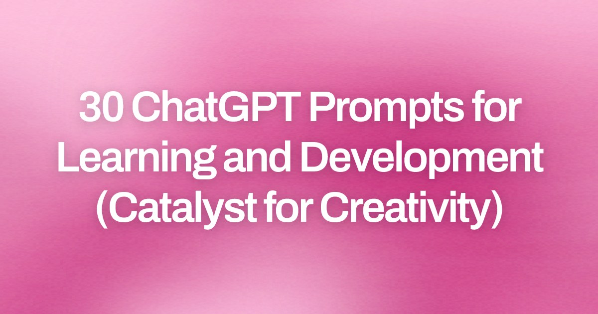 Cover image for 30 ChatGPT Prompts for Learning and Development (Catalyst for Creativity)