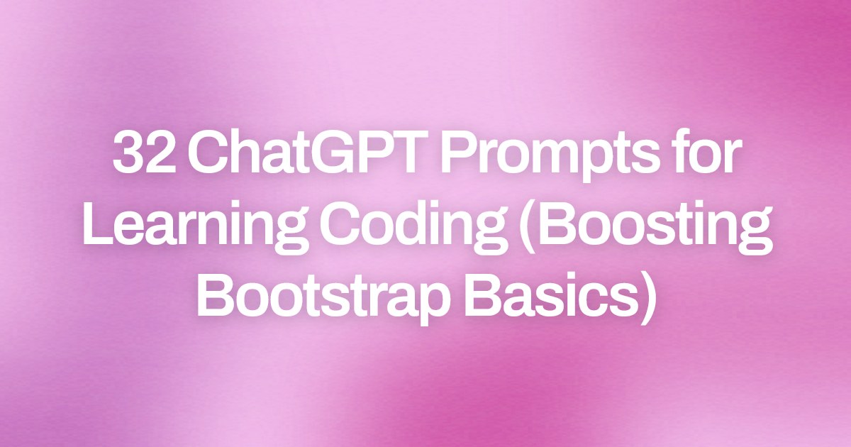 Cover image for 32 ChatGPT Prompts for Learning Coding (Boosting Bootstrap Basics)