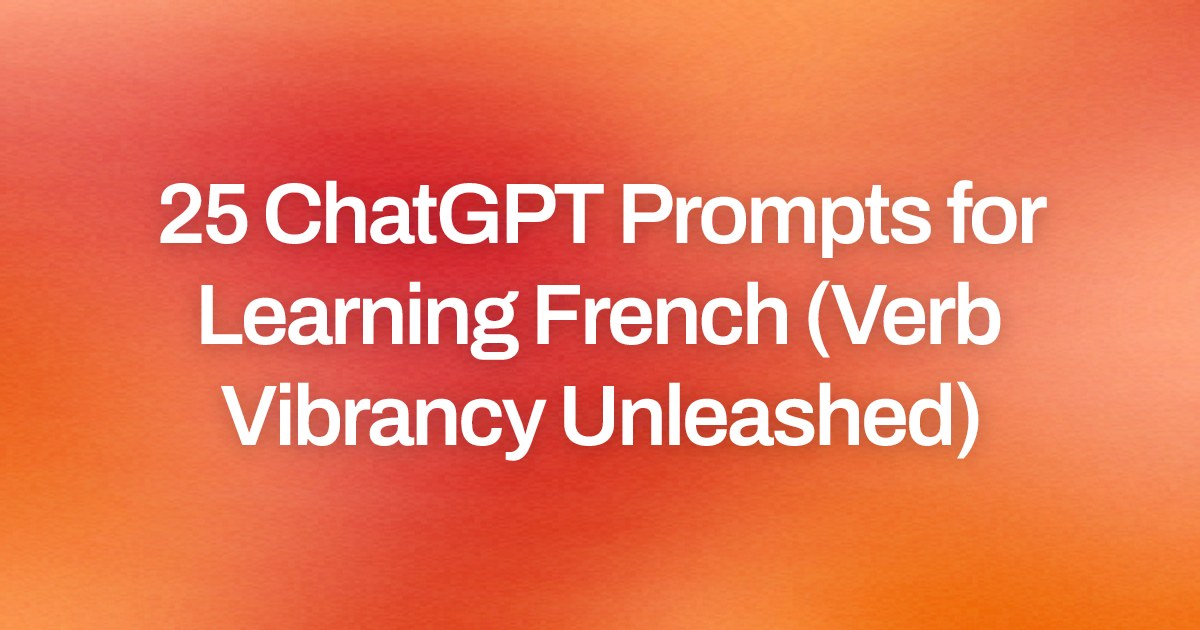 Cover image for 25 ChatGPT Prompts for Learning French (Verb Vibrancy Unleashed)