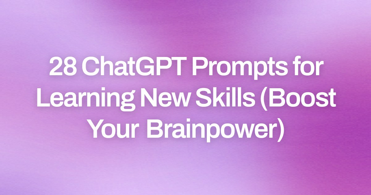 Cover image for 28 ChatGPT Prompts for Learning New Skills (Boost Your Brainpower)