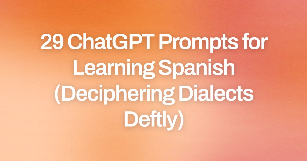 Cover image for 29 ChatGPT Prompts for Learning Spanish (Deciphering Dialects Deftly)