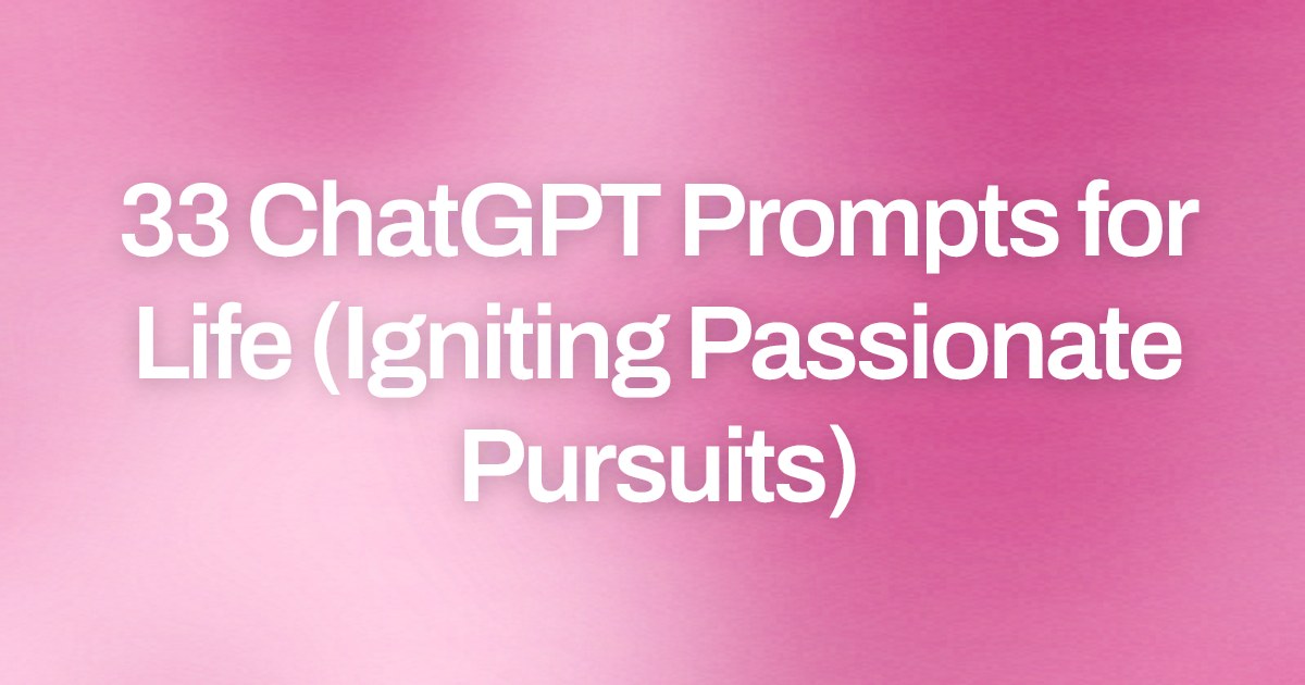 Cover image for 33 ChatGPT Prompts for Life (Igniting Passionate Pursuits)