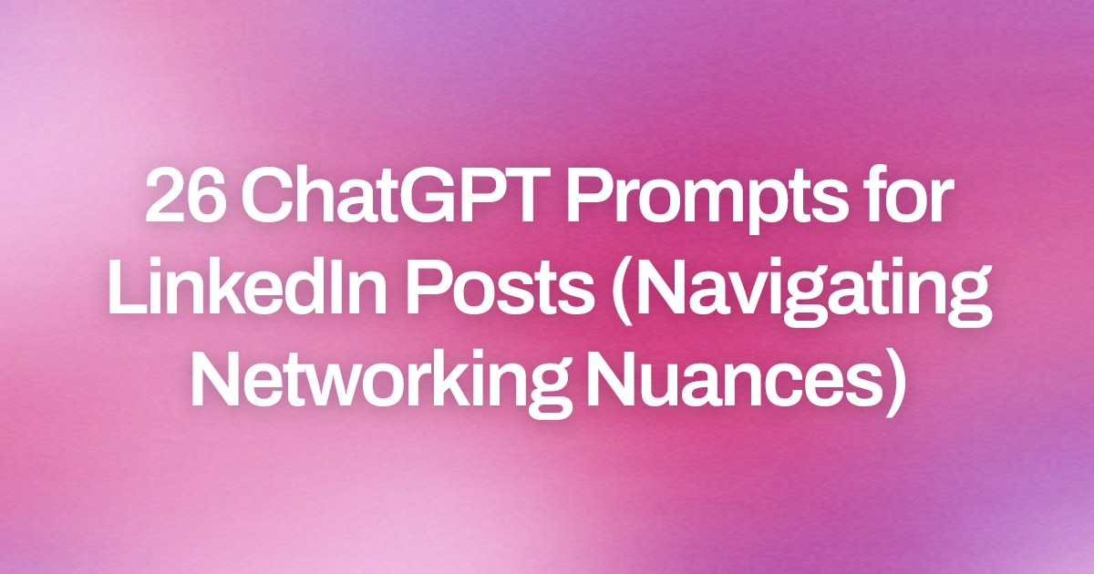 Cover image for 26 ChatGPT Prompts for LinkedIn Posts (Navigating Networking Nuances)