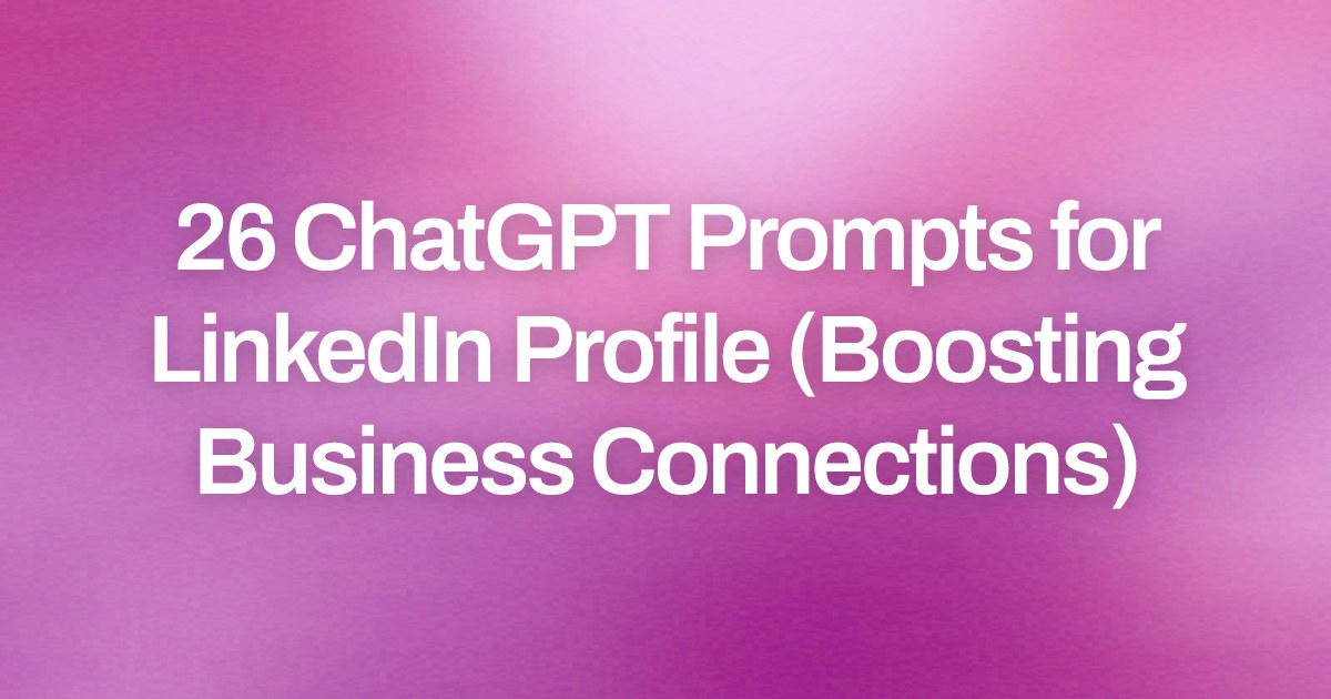 Cover image for 26 ChatGPT Prompts for LinkedIn Profile (Boosting Business Connections)