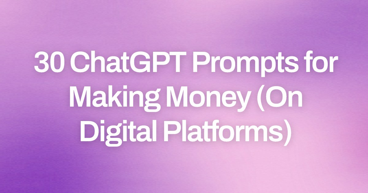 Cover image for 30 ChatGPT Prompts for Making Money (On Digital Platforms)