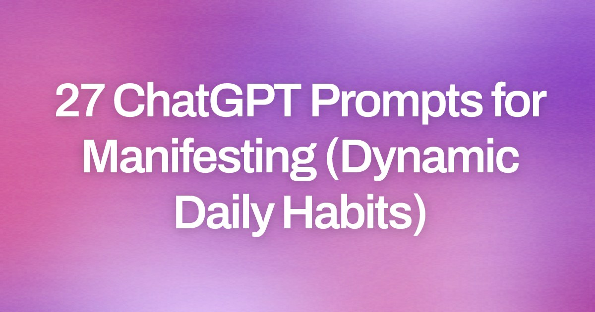 Cover image for 27 ChatGPT Prompts for Manifesting (Dynamic Daily Habits)