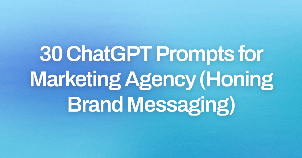 Cover image for 30 ChatGPT Prompts for Marketing Agency (Honing Brand Messaging)