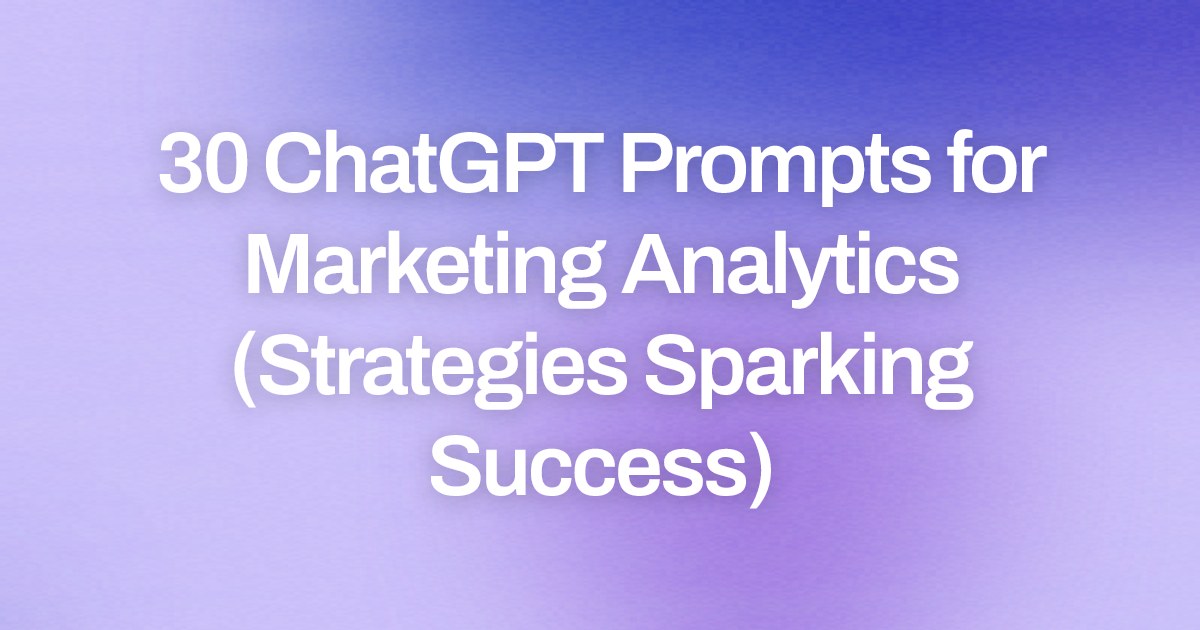 Cover image for 30 ChatGPT Prompts for Marketing Analytics (Strategies Sparking Success)