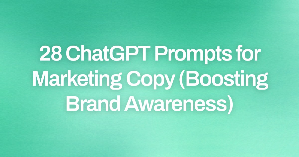 Cover image for 28 ChatGPT Prompts for Marketing Copy (Boosting Brand Awareness)