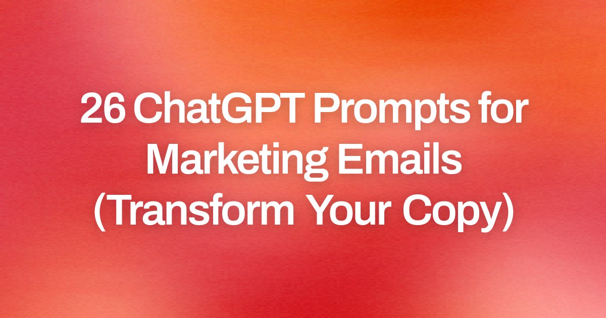Cover image for 26 ChatGPT Prompts for Marketing Emails (Transform Your Copy)