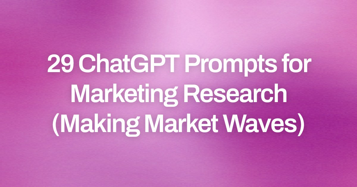 Cover image for 29 ChatGPT Prompts for Marketing Research (Making Market Waves)