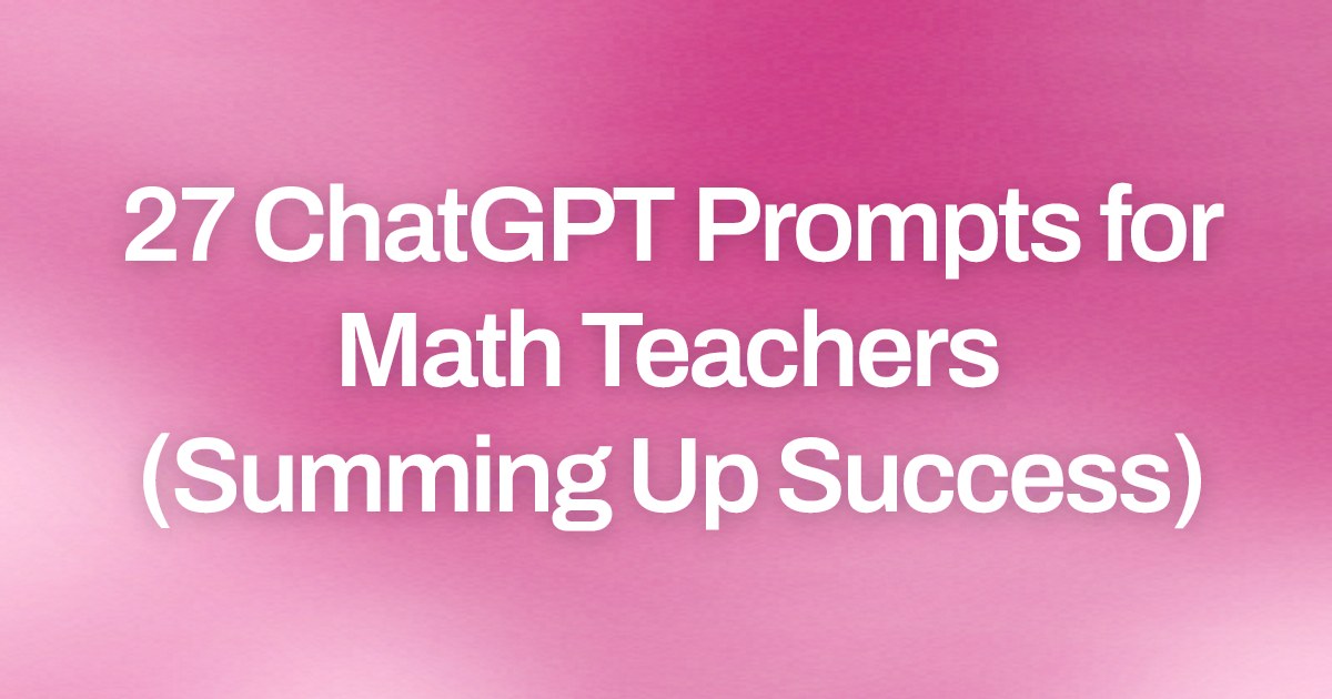 Cover image for 27 ChatGPT Prompts for Math Teachers (Summing Up Success)