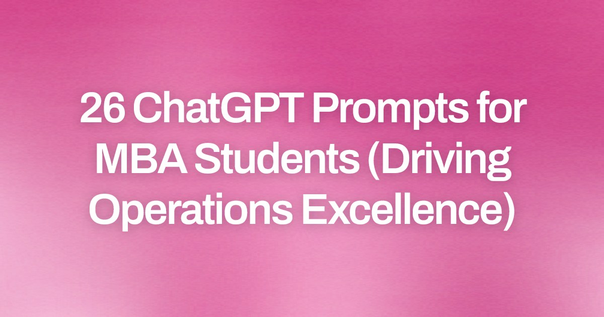 Cover image for 26 ChatGPT Prompts for MBA Students (Driving Operations Excellence)