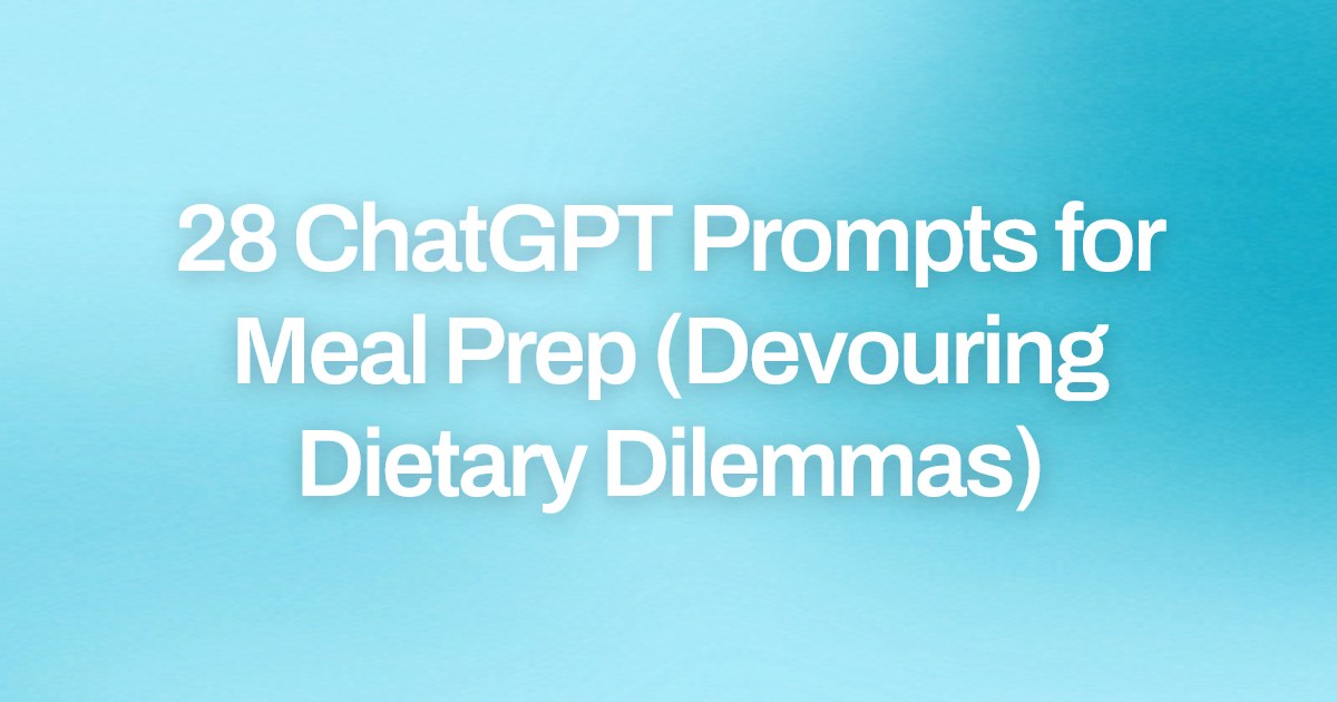 Cover image for 28 ChatGPT Prompts for Meal Prep (Devouring Dietary Dilemmas)