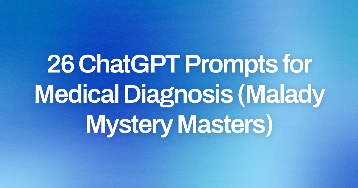 Cover image for 26 ChatGPT Prompts for Medical Diagnosis (Malady Mystery Masters)