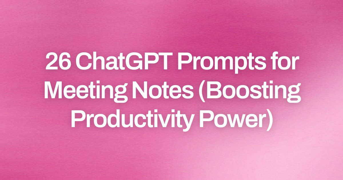 Cover image for 26 ChatGPT Prompts for Meeting Notes (Boosting Productivity Power)