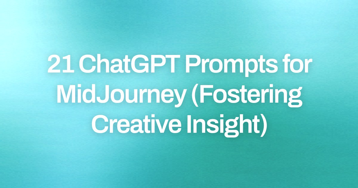 Cover image for 21 ChatGPT Prompts for MidJourney (Fostering Creative Insight)