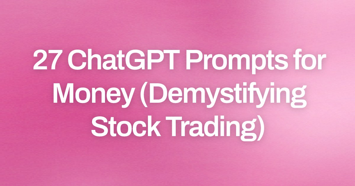 Cover image for 27 ChatGPT Prompts for Money (Demystifying Stock Trading)