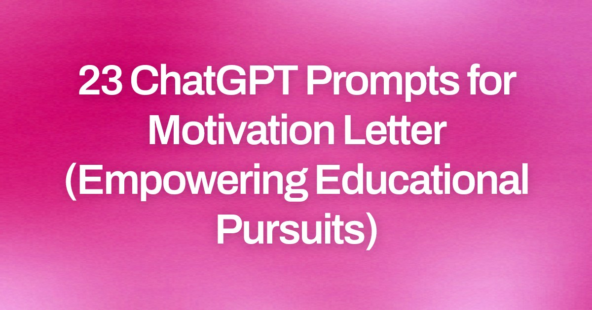 Cover image for 23 ChatGPT Prompts for Motivation Letter (Empowering Educational Pursuits)