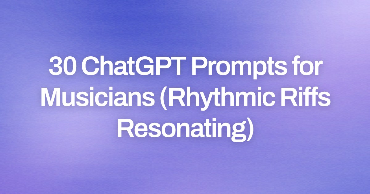 Cover image for 30 ChatGPT Prompts for Musicians (Rhythmic Riffs Resonating)