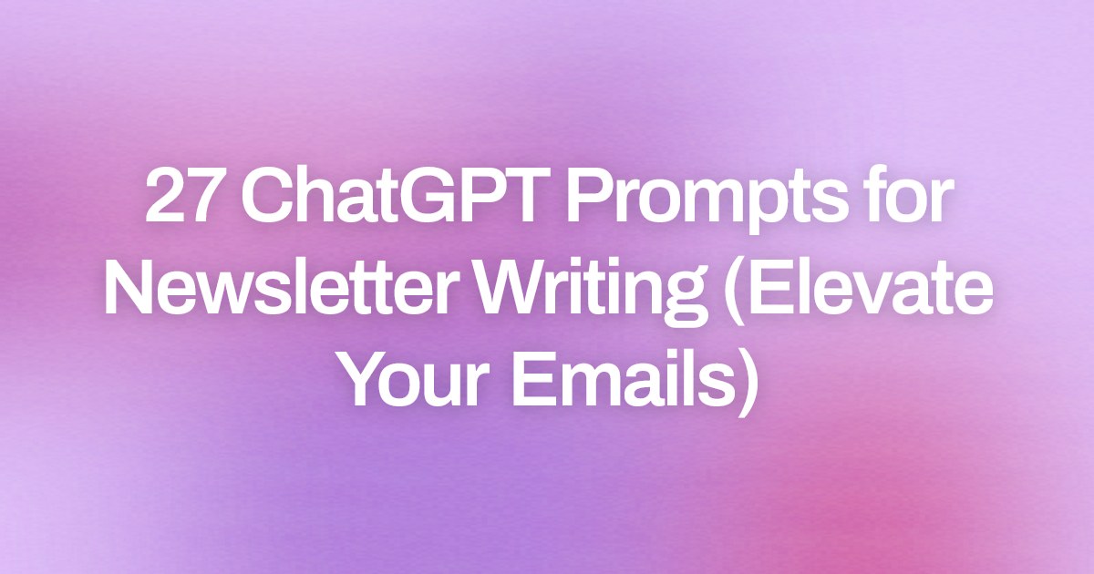 Cover image for 27 ChatGPT Prompts for Newsletter Writing (Elevate Your Emails)