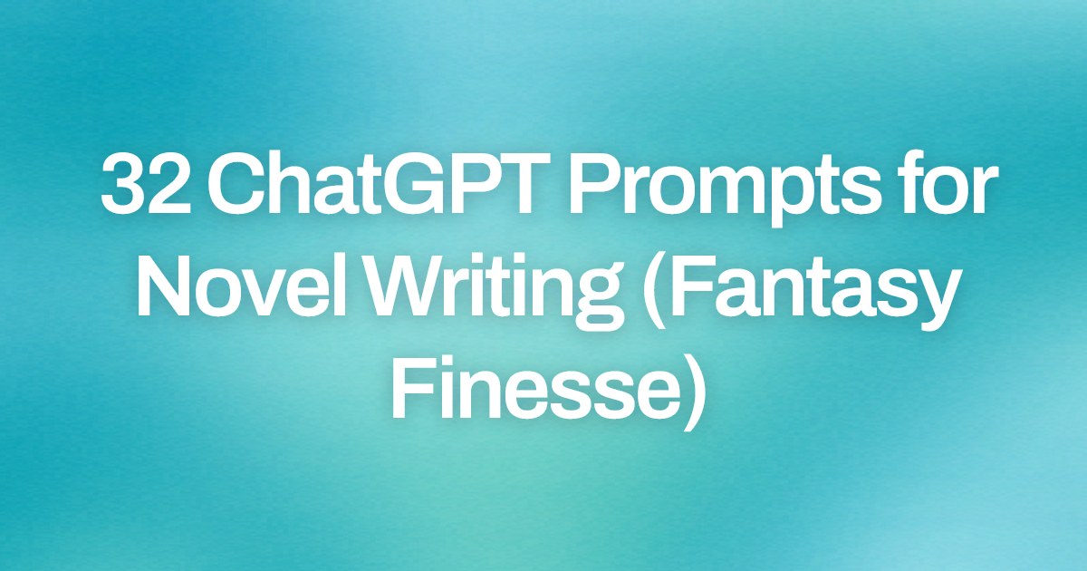 Cover image for 32 ChatGPT Prompts for Novel Writing (Fantasy Finesse)