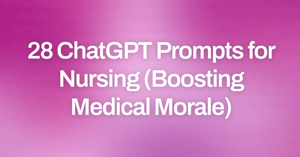 Cover image for 28 ChatGPT Prompts for Nursing (Boosting Medical Morale)