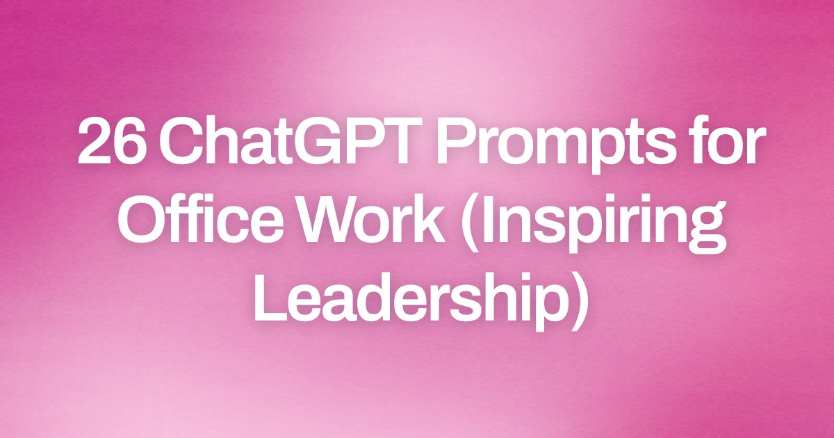 Cover image for 26 ChatGPT Prompts for Office Work (Inspiring Leadership)