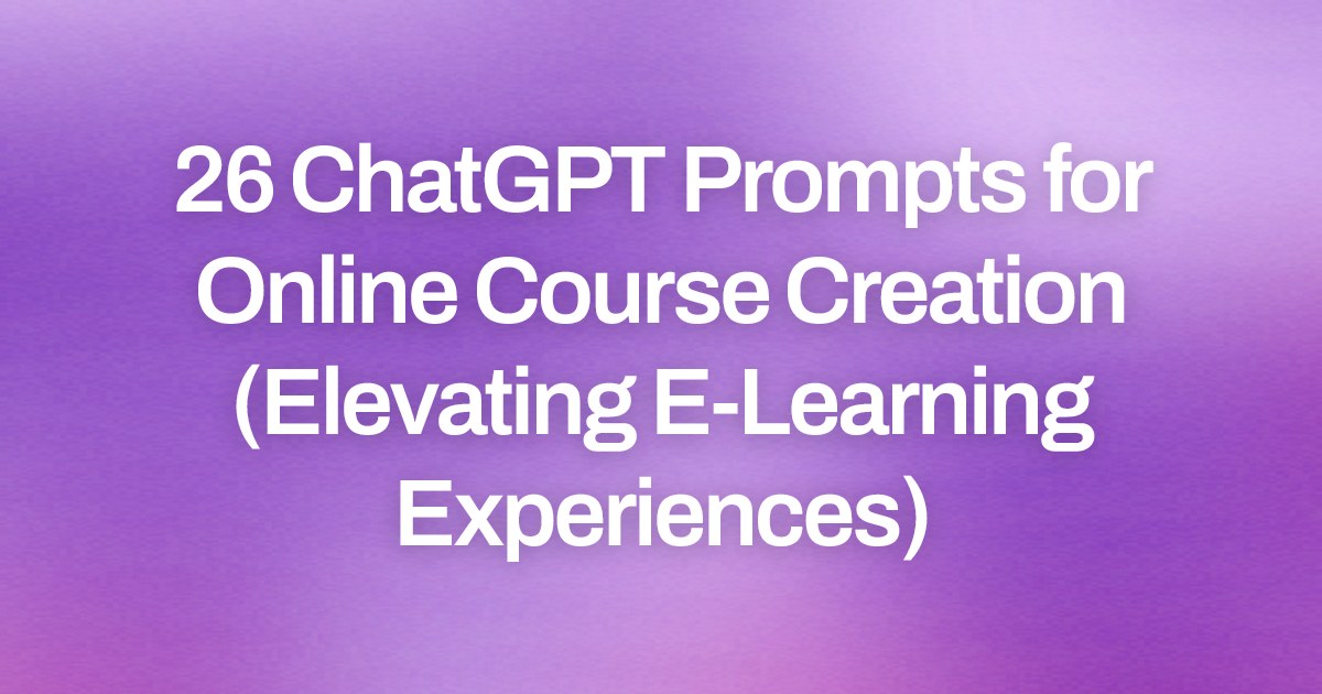 Cover image for 26 ChatGPT Prompts for Online Course Creation (Elevating E-Learning Experiences)