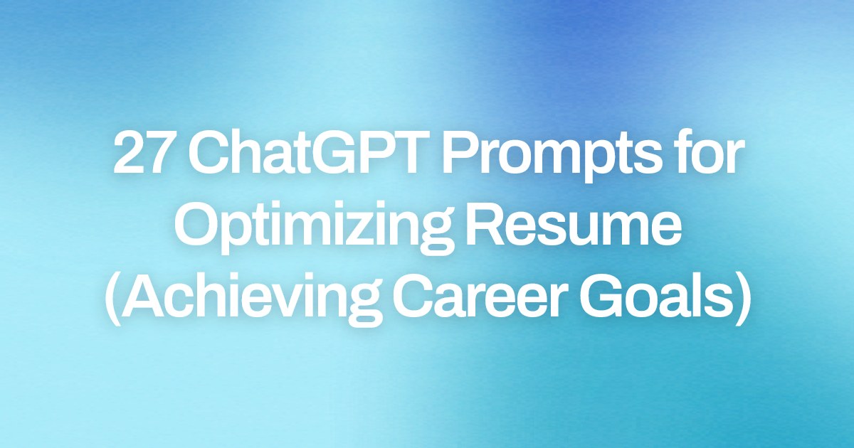 Cover image for 27 ChatGPT Prompts for Optimizing Resume (Achieving Career Goals)