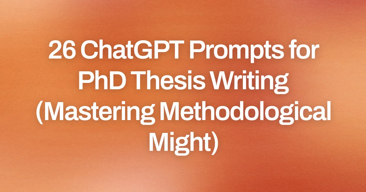 Cover image for 26 ChatGPT Prompts for PhD Thesis Writing (Mastering Methodological Might)