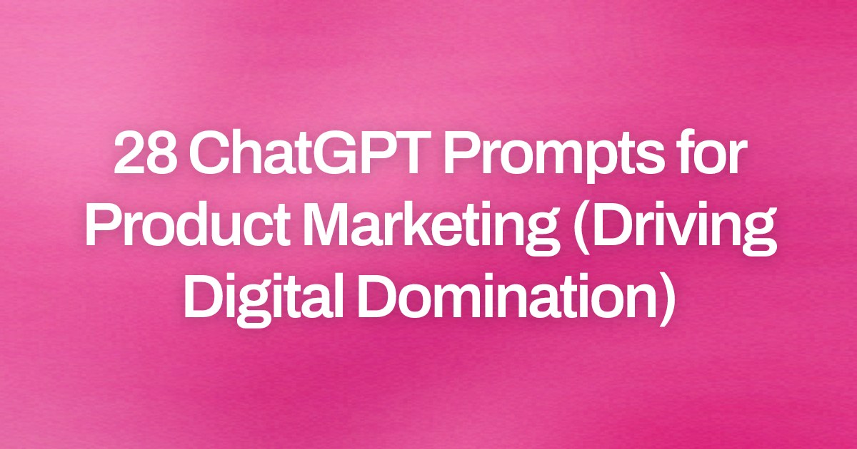 Cover image for 28 ChatGPT Prompts for Product Marketing (Driving Digital Domination)