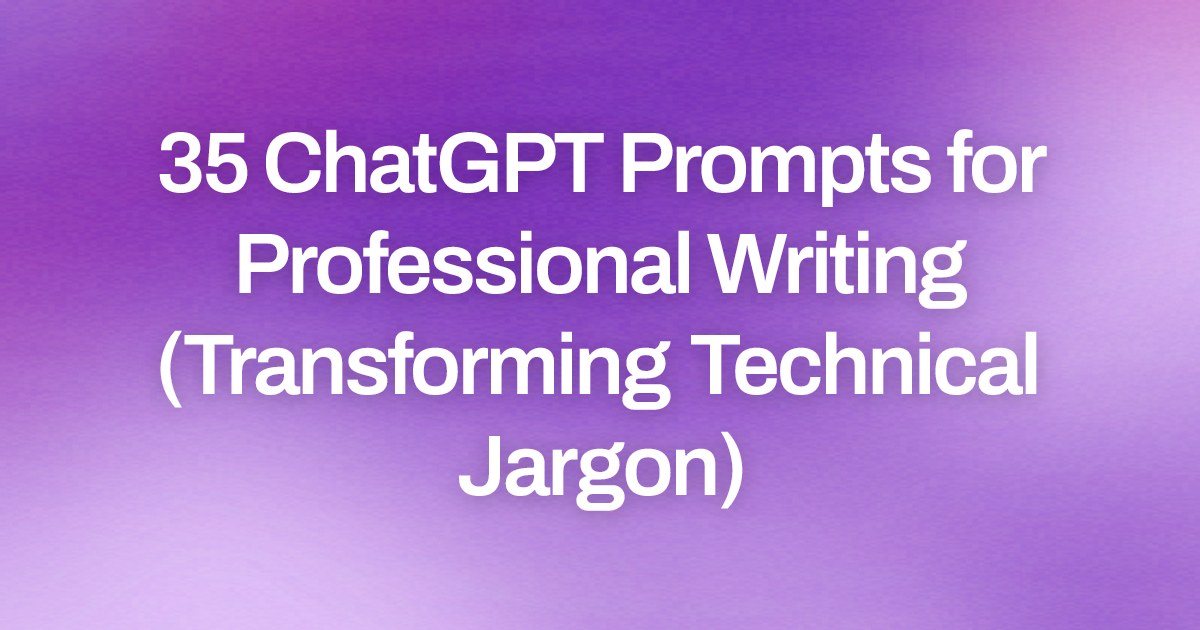 Cover image for 35 ChatGPT Prompts for Professional Writing (Transforming Technical Jargon)